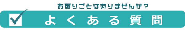 お困りごとはありませんか？　よくある質問